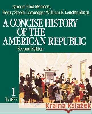 A Concise History of the American Republic: Volume 1 Morison, Samuel Eliot 9780195031812 Oxford University Press