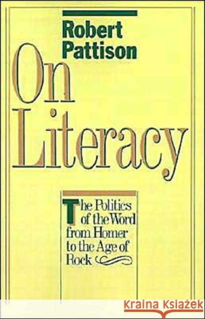 On Literacy: The Politics of the Word from Homer to the Age of Rock Pattison, Robert 9780195034233 Oxford University Press