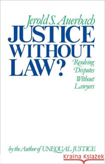 Justice Without Law?: Resolving Disputes Without Lawyers Auerbach, Jerold S. 9780195034479 Oxford University Press