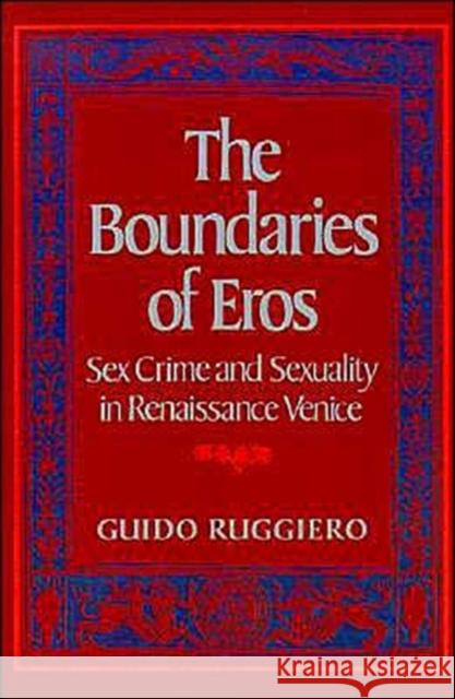 The Boundaries of Eros: Sex Crime and Sexuality in Renaissance Venice Ruggiero, Guido 9780195034653 Oxford University Press