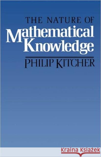 The Nature of Mathematical Knowledge Philip Kitcher 9780195035414 Oxford University Press