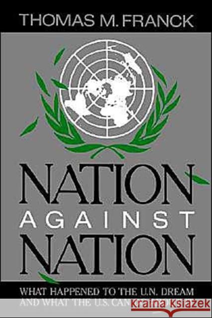 Nation Against Nation: What Happened to the U.N. Dream and What the U.S. Can Do about It Franck, Thomas M. 9780195035872 Oxford University Press, USA