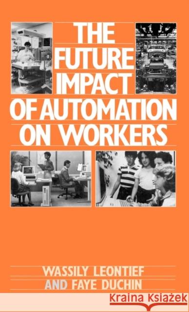 The Future Impact of Automation on Workers Wassily W. Leontief Faye Duchin Wassily Leontief 9780195036237