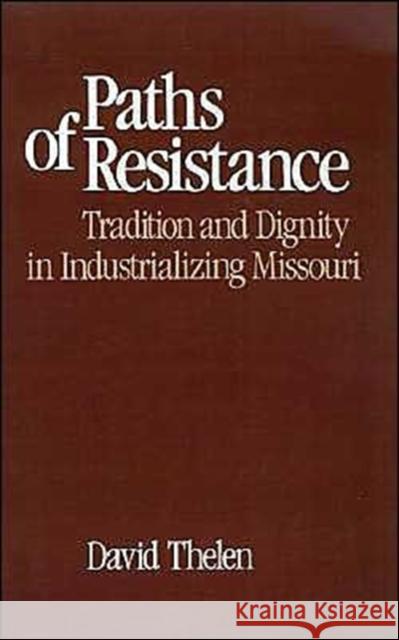 Paths of Resistance: Tradition and Dignity in Industrializing Missouri Thelen, David R. 9780195036671 Oxford University Press