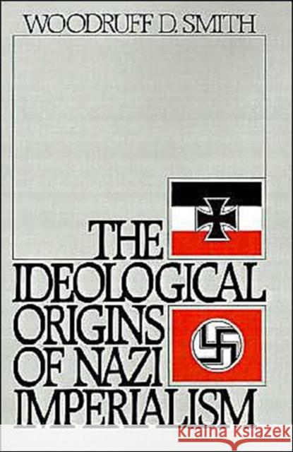 The Ideological Origins of Nazi Imperialism Woodruff D. Smith 9780195036909 Oxford University Press
