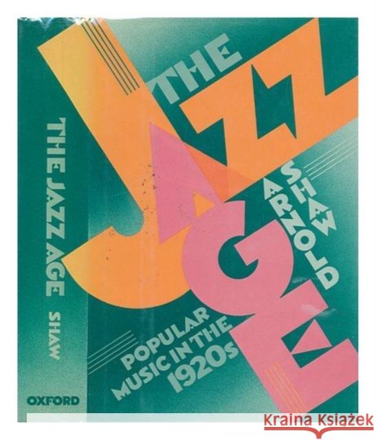 The Jazz Age: Popular Music in the 1920s Arnold Shaw 9780195038910 Oxford University Press, USA