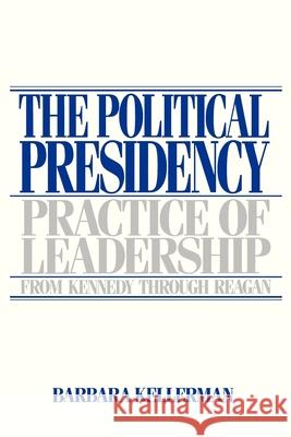 The Political Presidency: Practice of Leadership from Kennedy Through Reagan Kellerman, Barbara 9780195040371 Oxford University Press