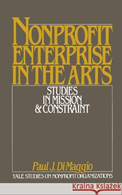 Nonprofit Enterprise in the Arts: Studies in Mission & Constraint Dimaggio, Paul J. 9780195040630 Oxford University Press