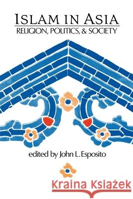 Islam in Asia: Religion, Politics, & Society John L. Esposito John L. Esposito 9780195040821 Oxford University Press
