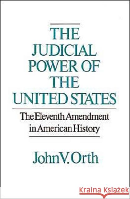 The Judicial Power of the United States: The Eleventh Amendment in American History Orth, John V. 9780195040999 Oxford University Press