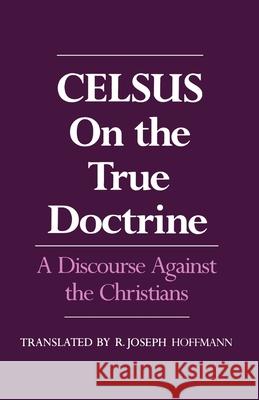 On the True Doctrine: A Discourse Against the Christians Celsus 9780195041514 Oxford University Press