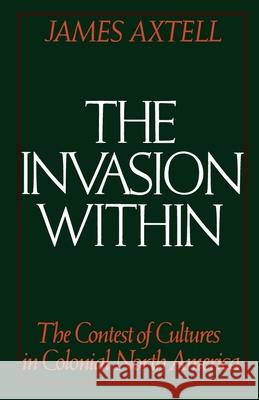 The Invasion Within: The Contest of Cultures in Colonial North America James Axtell 9780195041545 Oxford University Press