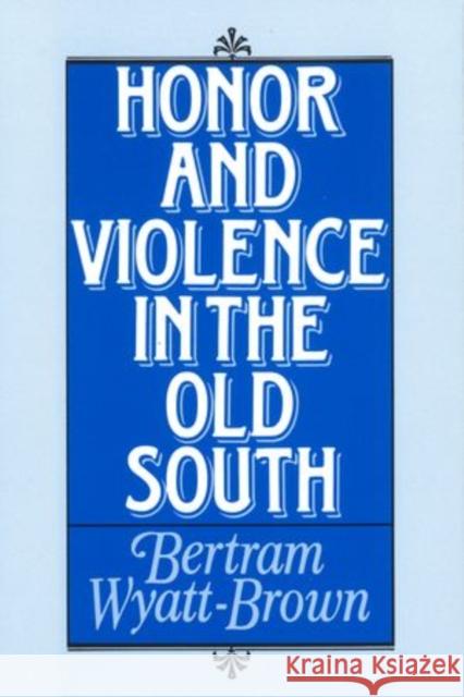 Honor and Violence in the Old South Bertram Wyatt-Brown 9780195042429 Oxford University Press