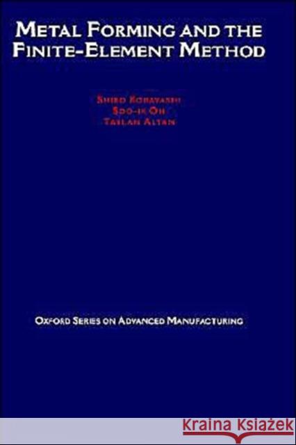 Metal Forming and the Finite-Element Method S. Kobayashi Taylan Altan Shiro Kobayashi 9780195044027 Oxford University Press