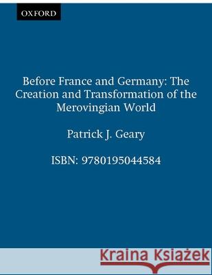 Before France and Germany: The Creation and Transformation of the Merovingian World Patrick J. Geary 9780195044584 Oxford University Press