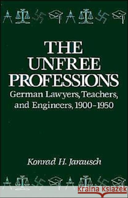The Unfree Professions: German Lawyers, Teachers, and Engineers, 1900-1950 Jarausch, Konrad Hugo 9780195044829 Oxford University Press, USA