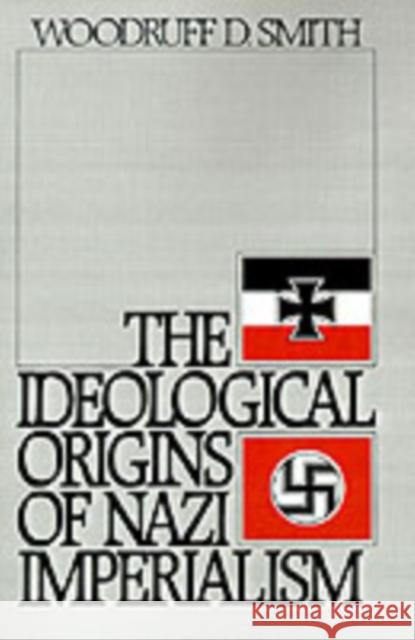 The Ideological Origins of Nazi Imperialism Woodruff D. Smith 9780195047417 Oxford University Press