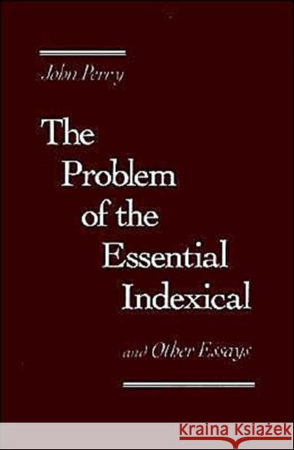 The Problem of the Essential Indexical: And Other Essays Perry, John 9780195049992