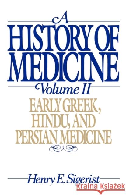 A History of Medicine: Volume 2: Early Greek, Hindu, and Persian Medicine Sigerist, Henry E. 9780195050790 Oxford University Press
