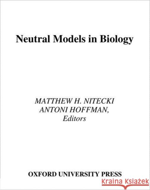 Neutral Models in Biology Matthew H. Nitecki Antoni Hoffman 9780195050998 Oxford University Press