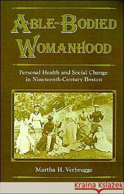 Able-Bodied Womanhood: Personal Health and Social Change in Nineteenth-Century Boston Verbrugge, Martha H. 9780195051247 Oxford University Press, USA