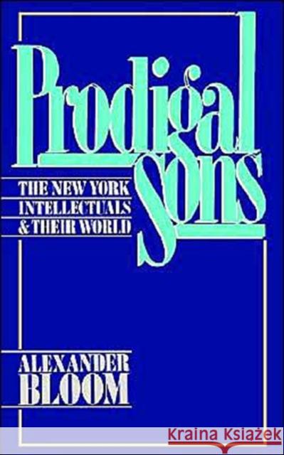 Prodigal Sons: The New York Intellectuals and Their World Bloom, Alexander 9780195051773 Oxford University Press