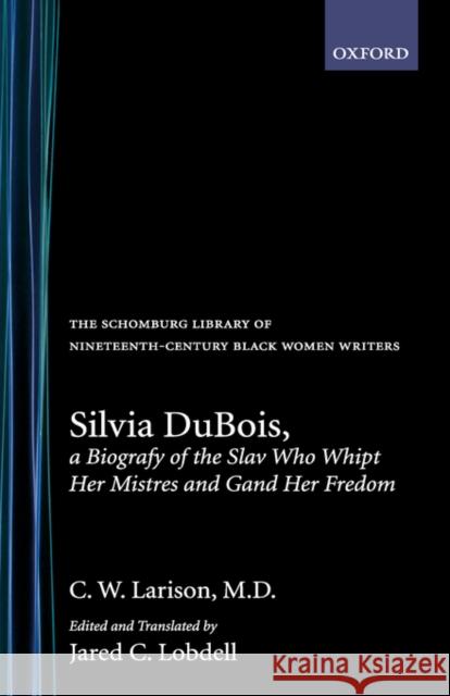 Silvia Dubois, a Biografy of the Slav Who Whipt Her Mistres and Gand Her Fredom Larison, C. W. 9780195052398 Oxford University Press