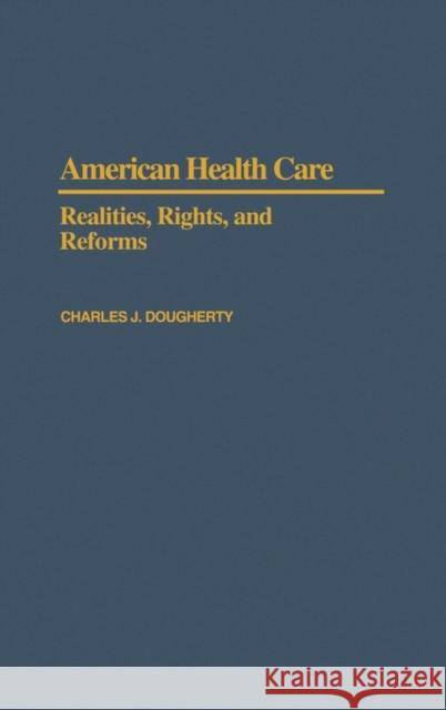 American Health Care: Realities, Rights, and Reforms Dougherty, Charles J. 9780195052718 Oxford University Press, USA