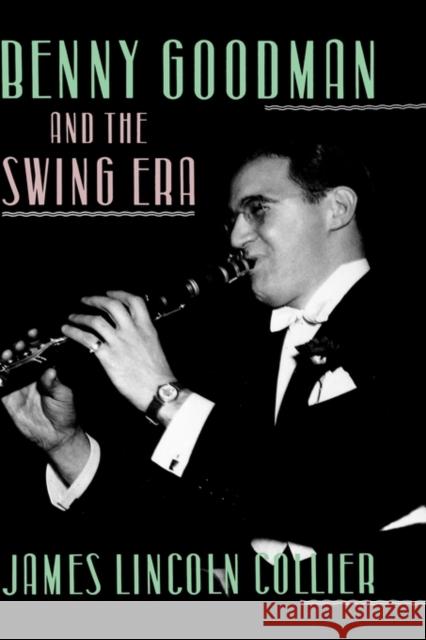 Benny Goodman and the Swing Era James Lincoln Collier 9780195052787 Oxford University Press, USA