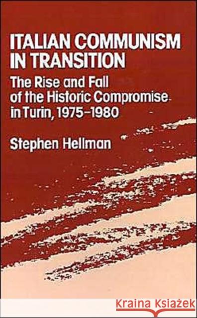 Italian Communism in Transition: The Rise and Fall of the Historic Compromise in Turin, 1975-1980 Hellman, Stephen 9780195053357 Oxford University Press