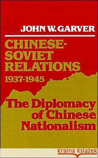 Chinese-Soviet Relations 1937-1945: The Diplomacy of Chinese Nationalism Garver, John W. 9780195054323 Oxford University Press