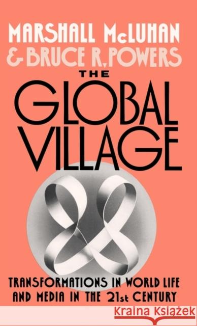 The Global Village: Transformations in World Life and Media in the 21st Century McLuhan, Marshall 9780195054446