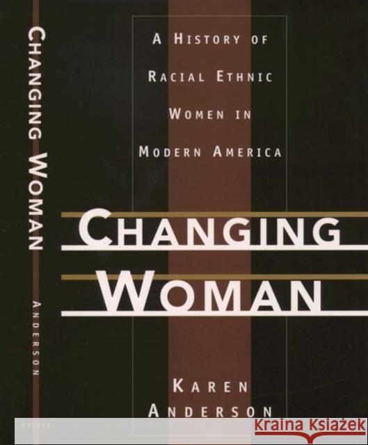 Changing Woman: A History of Racial Ethnic Women in Modern America Anderson, Karen 9780195054620