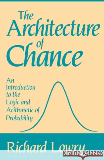 The Architecture of Chance: An Introduction to the Logic and Arithmetic of Probability Lowry, Richard 9780195056082 Oxford University Press