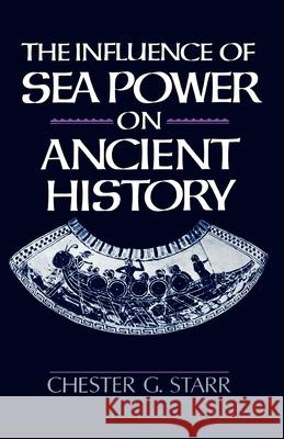 The Influence of Sea Power on Ancient History Chester G. Starr 9780195056679 Oxford University Press