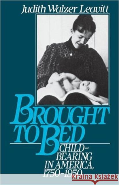 Brought to Bed: Childbearing in America 1750 to 1950 Leavitt, Judith Walzer 9780195056907 Oxford University Press