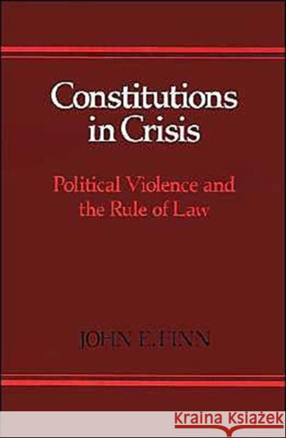Constitutions in Crisis: Political Violence and the Rule of Law Finn, John E. 9780195057386 Oxford University Press