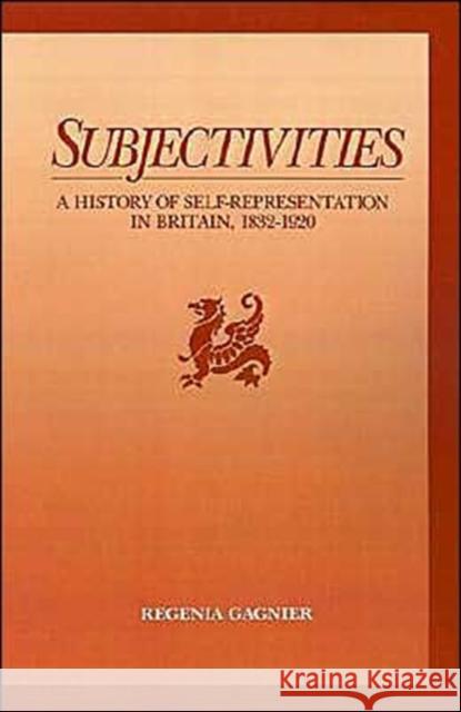 Subjectivities: A History of Self-Representation in Britain, 1832-1920 Gagnier, Regenia 9780195060966