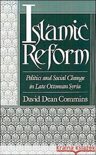Islamic Reform: Politics and Social Change in Late Ottoman Syria Commins, David Dean 9780195061031