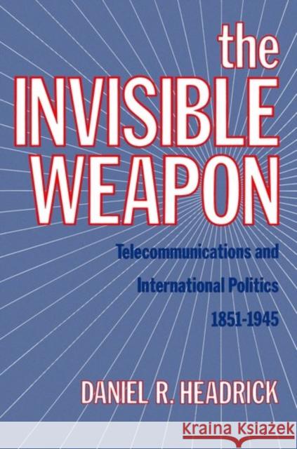 The Invisible Weapon: Telecommunications and International Politics, 1851-1945 Headrick, Daniel R. 9780195062731 Oxford University Press