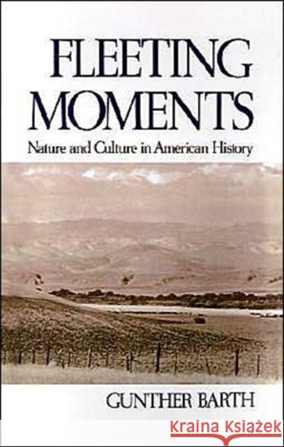 Fleeting Moments: Nature and Culture in American History Barth, Gunther 9780195062960 Oxford University Press