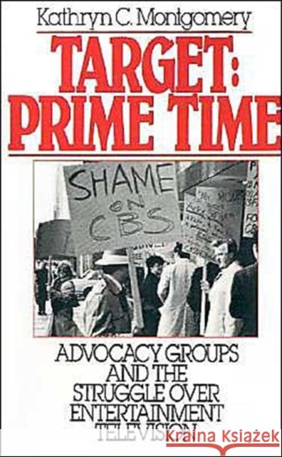 Target: Prime Time: Advocacy Groups and the Struggle Over Entertainment Television Montgomery, Kathryn C. 9780195063202 Oxford University Press