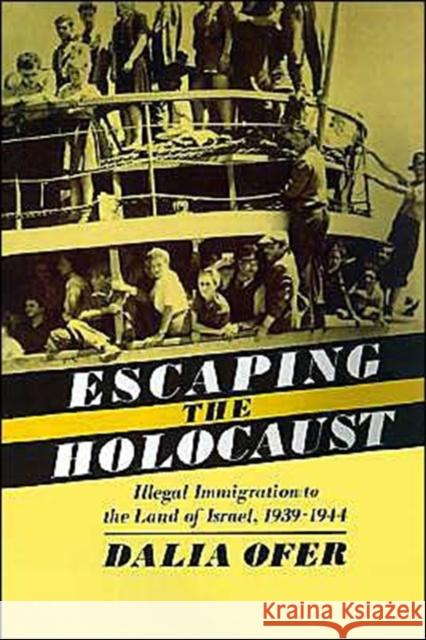 Escaping the Holocaust: Illegal Immigration to the Land of Israel, 1939-1944 Ofer, Dalia 9780195063400 Oxford University Press