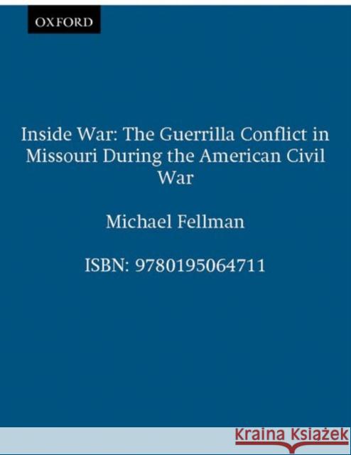 Inside War: The Guerrilla Conflict in Missouri During the American Civil War Fellman, Michael 9780195064711 Oxford University Press