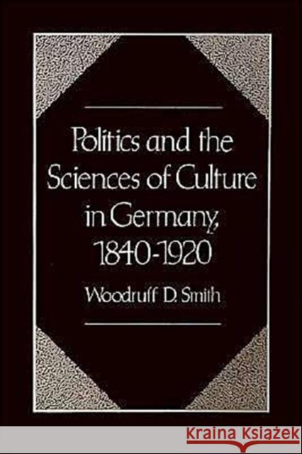Politics and the Sciences of Culture in Germany, 1840-1920 Smith, Woodruff D. 9780195065367 Oxford University Press