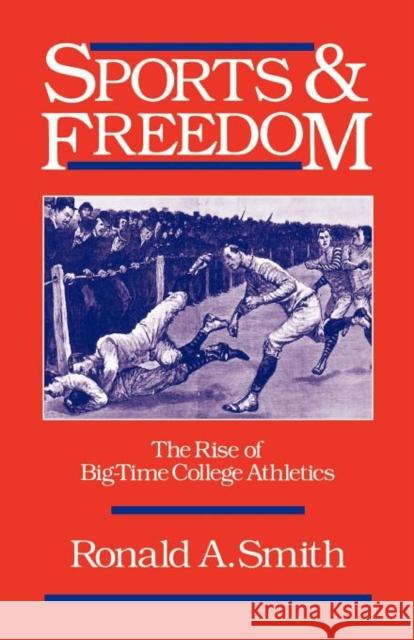 Sports and Freedom: The Rise of Big-Time College Athletics Smith, Ronald a. 9780195065824 Oxford University Press