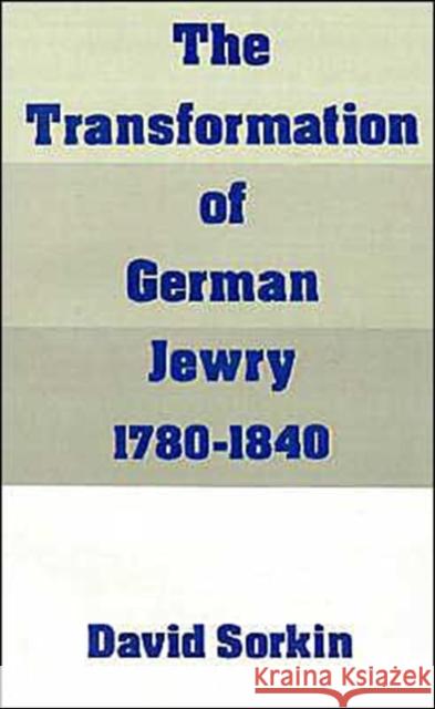 The Transformation of German Jewry, 1780-1840 David Sorkin 9780195065848
