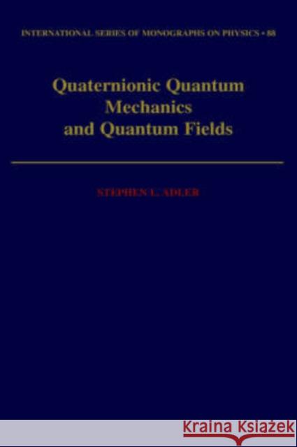 Quaternionic Quantum Mechanics and Quantum Fields Stephen L. Adler 9780195066432 Oxford University Press, USA