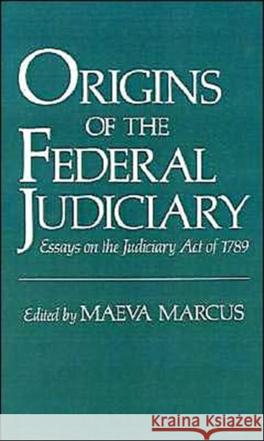 Origins of the Federal Judiciary: Essays on the Judiciary Act of 1789 Marcus, Maeva 9780195067217