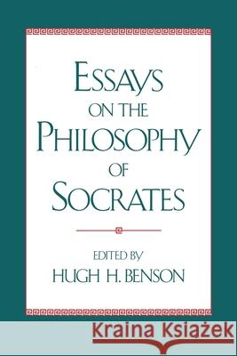 Essays on the Philosophy of Socrates Hugh H. Benson 9780195067576 Oxford University Press